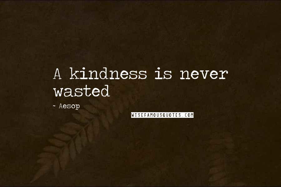 Aesop Quotes: A kindness is never wasted