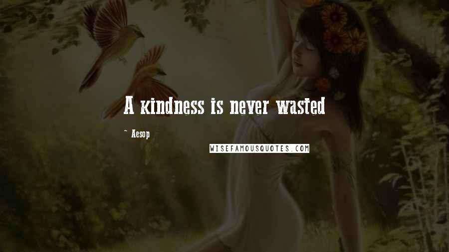 Aesop Quotes: A kindness is never wasted