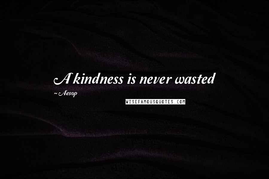 Aesop Quotes: A kindness is never wasted