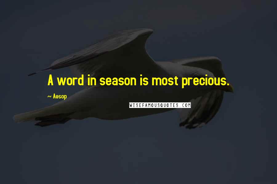 Aesop Quotes: A word in season is most precious.