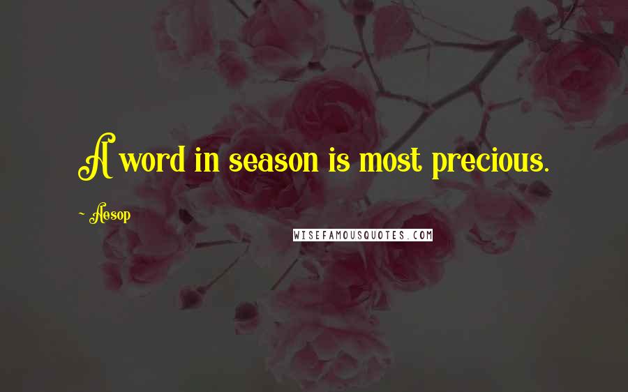 Aesop Quotes: A word in season is most precious.