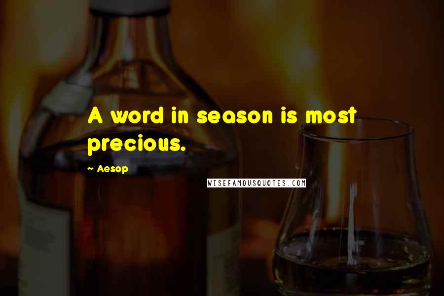 Aesop Quotes: A word in season is most precious.