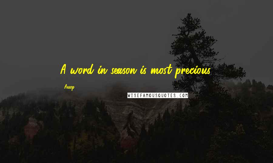 Aesop Quotes: A word in season is most precious.