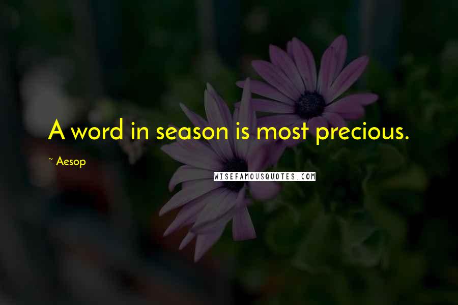 Aesop Quotes: A word in season is most precious.