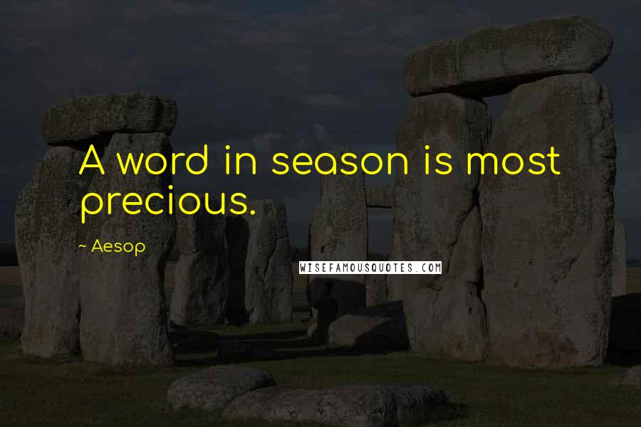 Aesop Quotes: A word in season is most precious.