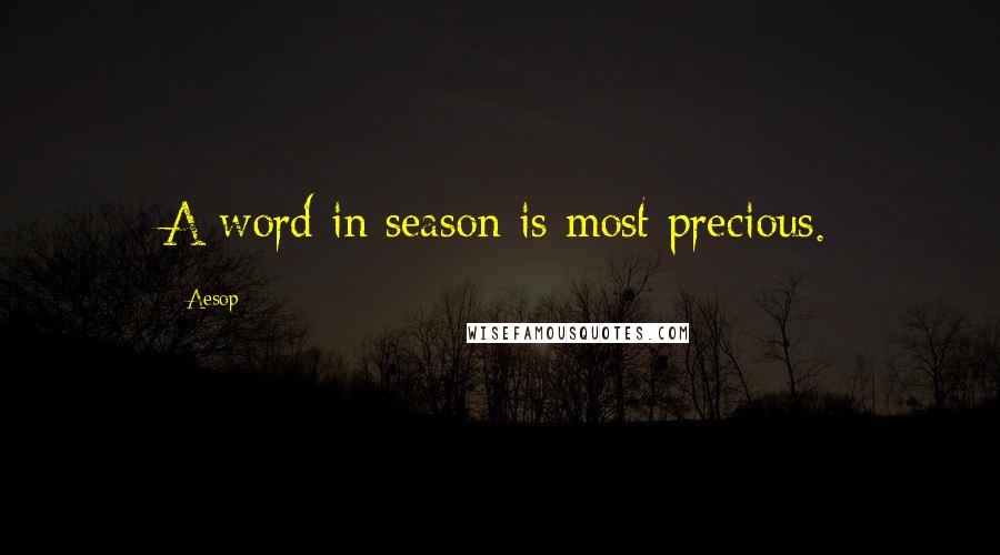 Aesop Quotes: A word in season is most precious.