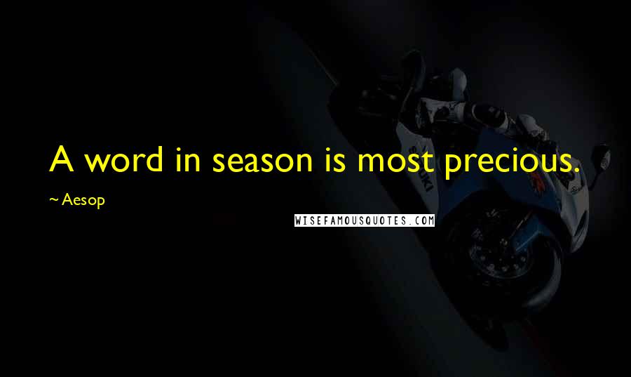 Aesop Quotes: A word in season is most precious.