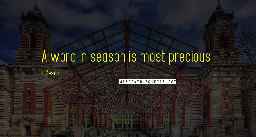 Aesop Quotes: A word in season is most precious.