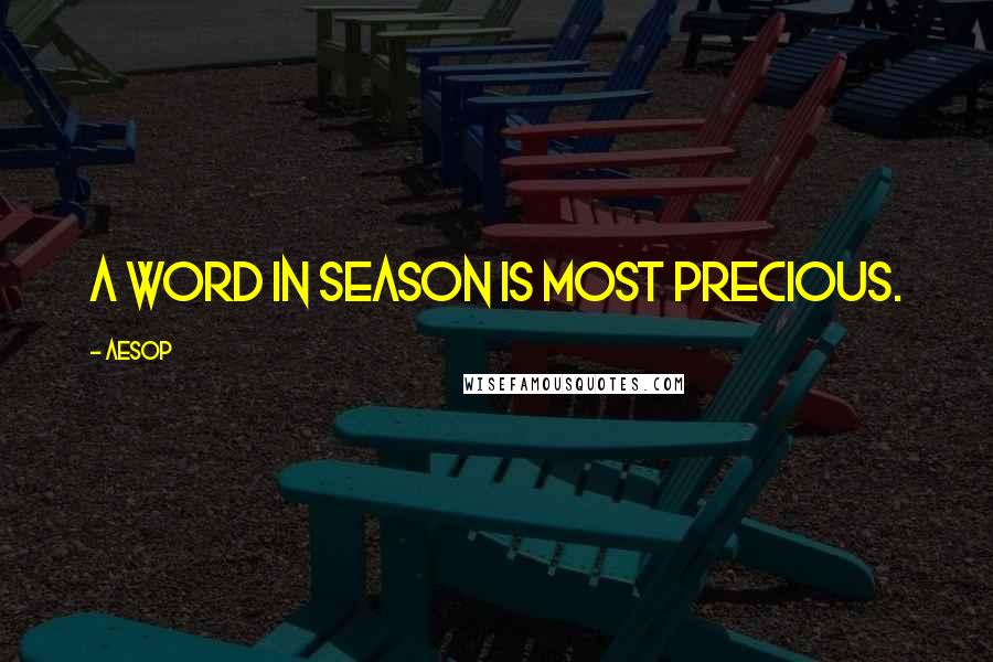 Aesop Quotes: A word in season is most precious.