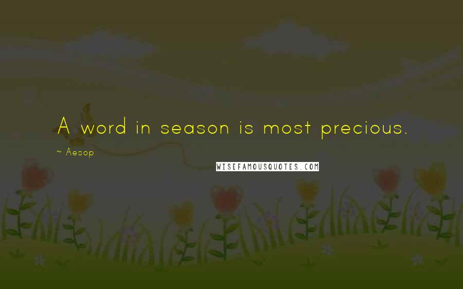 Aesop Quotes: A word in season is most precious.