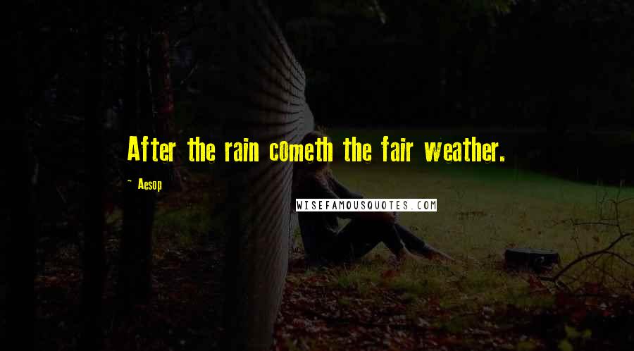 Aesop Quotes: After the rain cometh the fair weather.