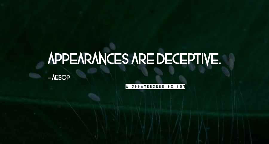 Aesop Quotes: Appearances are deceptive.
