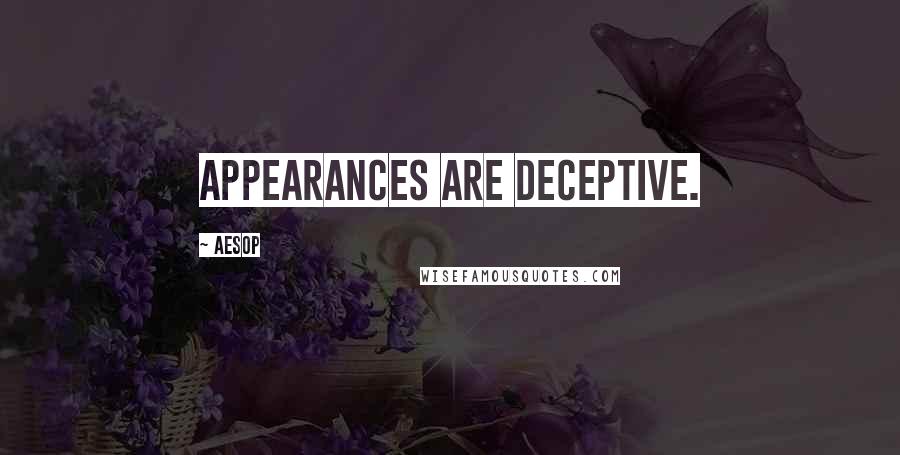 Aesop Quotes: Appearances are deceptive.