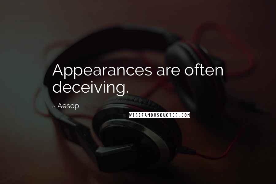 Aesop Quotes: Appearances are often deceiving.