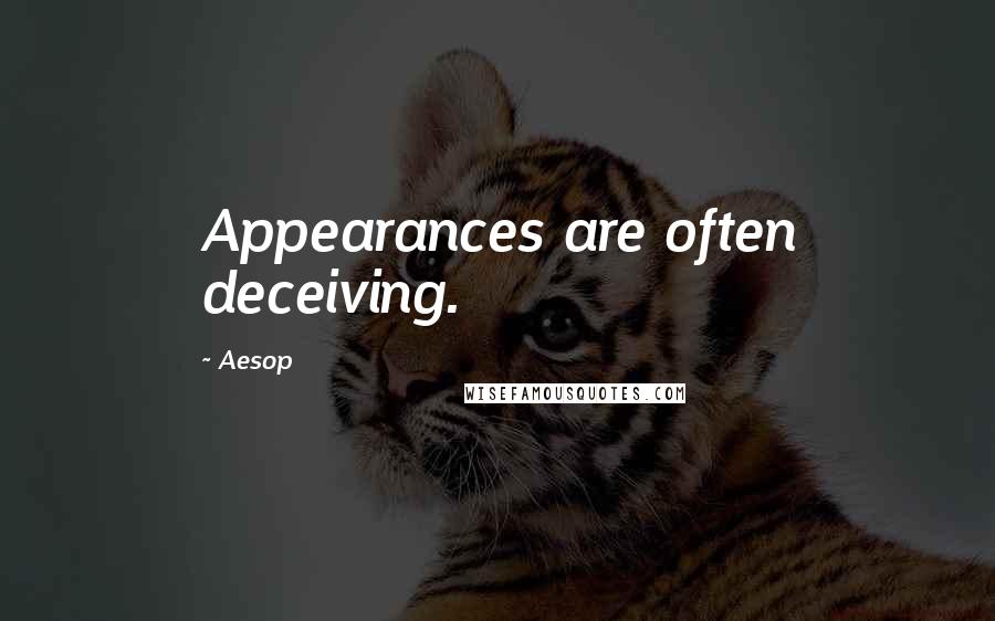 Aesop Quotes: Appearances are often deceiving.