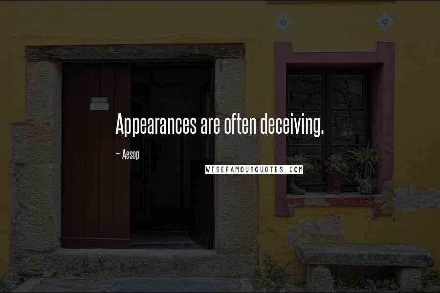 Aesop Quotes: Appearances are often deceiving.