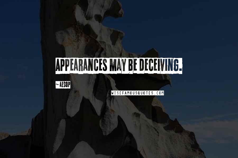 Aesop Quotes: Appearances may be deceiving.