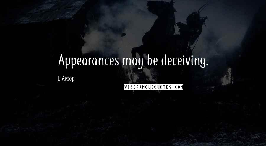 Aesop Quotes: Appearances may be deceiving.