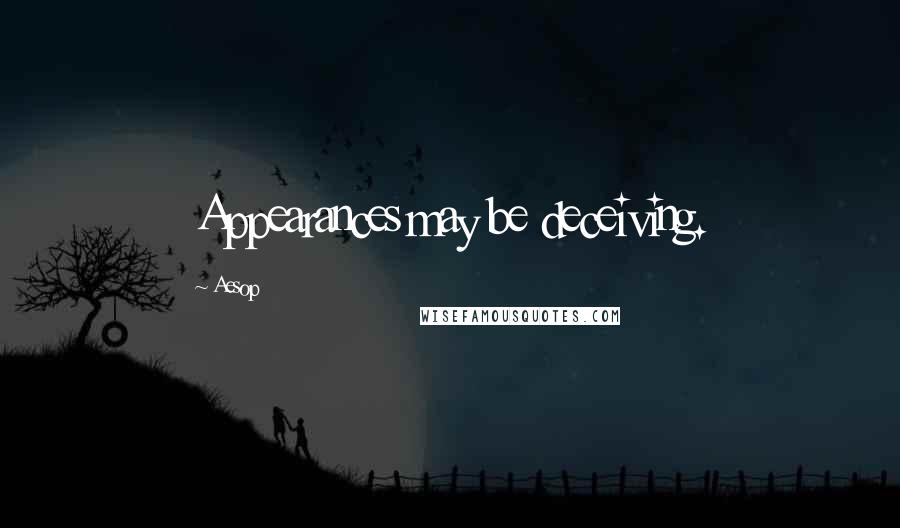 Aesop Quotes: Appearances may be deceiving.