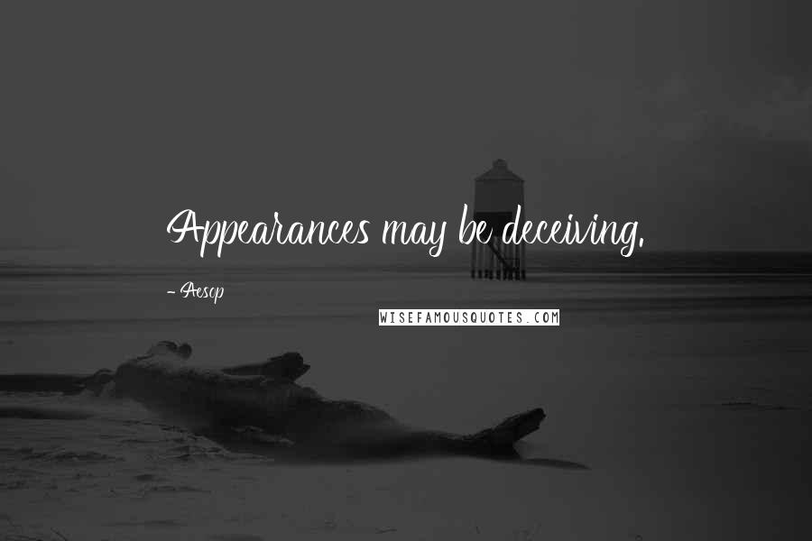 Aesop Quotes: Appearances may be deceiving.