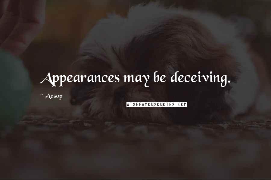 Aesop Quotes: Appearances may be deceiving.