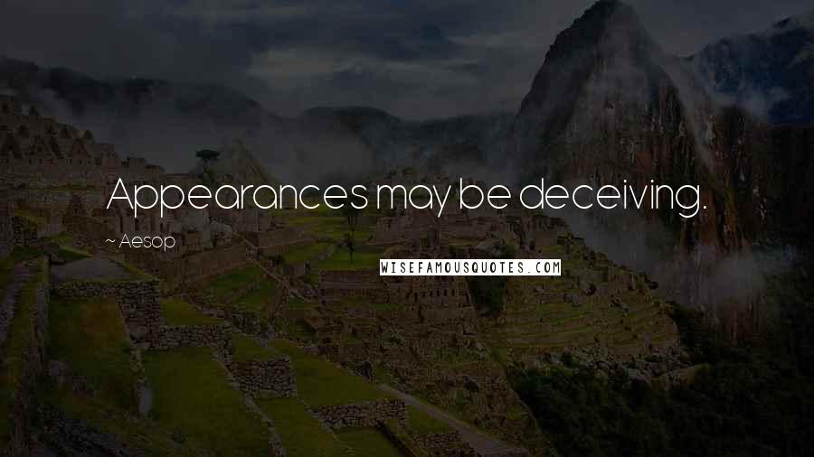 Aesop Quotes: Appearances may be deceiving.