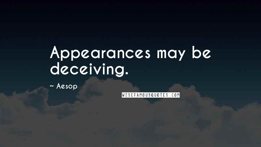 Aesop Quotes: Appearances may be deceiving.