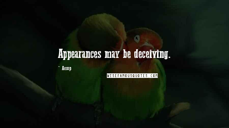 Aesop Quotes: Appearances may be deceiving.