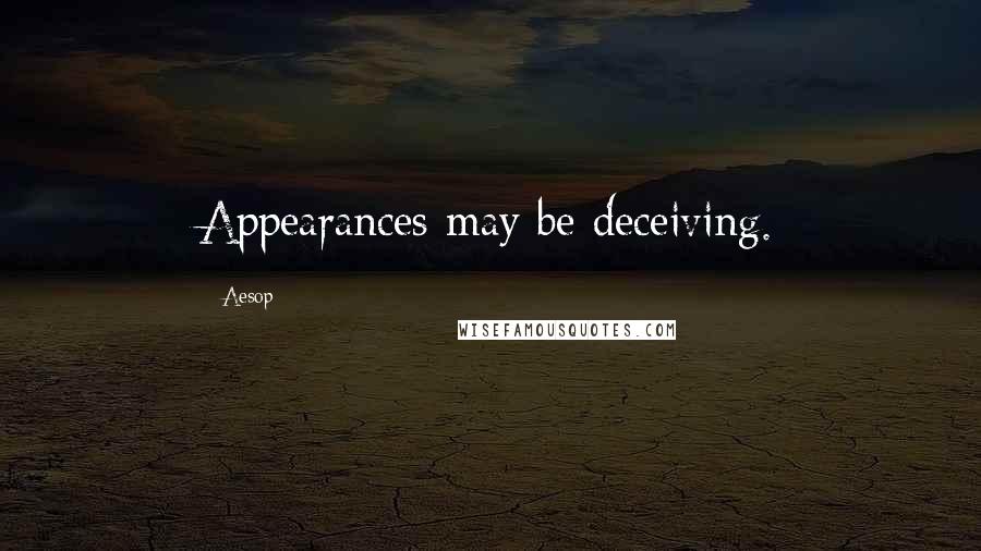 Aesop Quotes: Appearances may be deceiving.