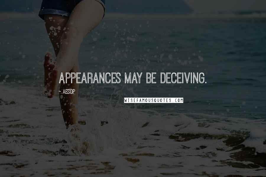 Aesop Quotes: Appearances may be deceiving.