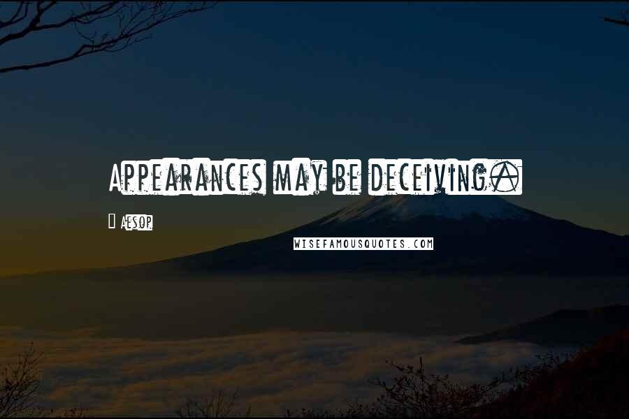 Aesop Quotes: Appearances may be deceiving.