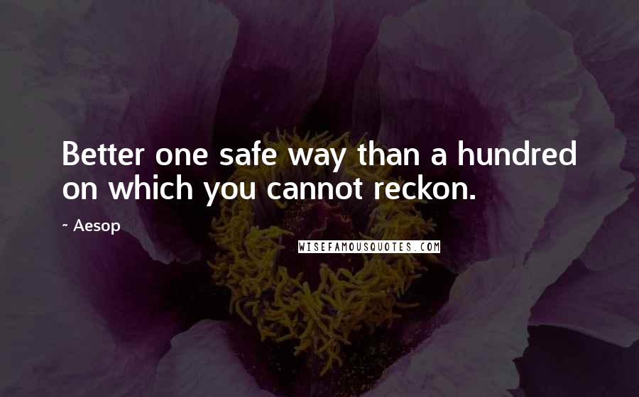 Aesop Quotes: Better one safe way than a hundred on which you cannot reckon.