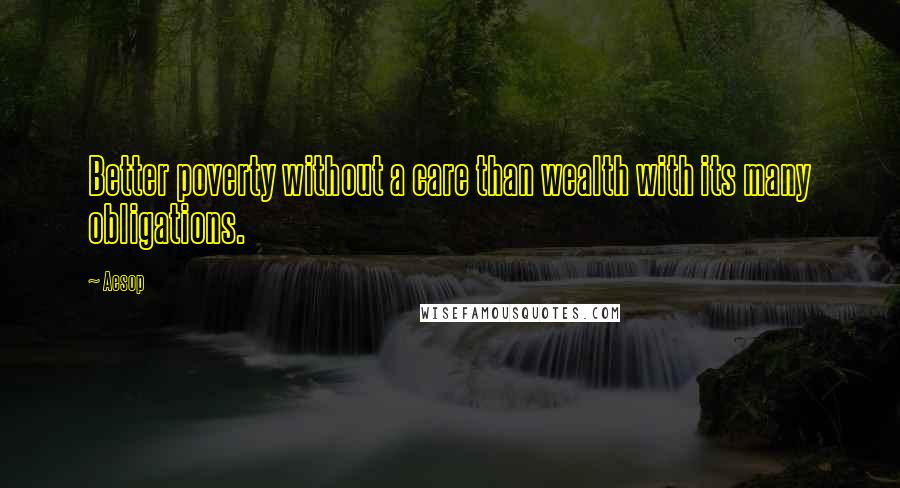 Aesop Quotes: Better poverty without a care than wealth with its many obligations.