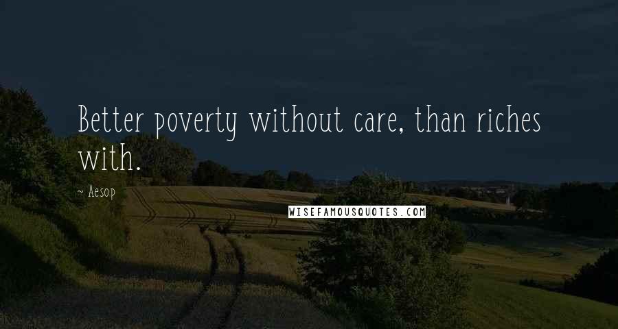 Aesop Quotes: Better poverty without care, than riches with.