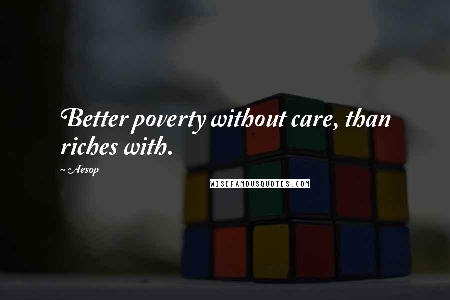 Aesop Quotes: Better poverty without care, than riches with.