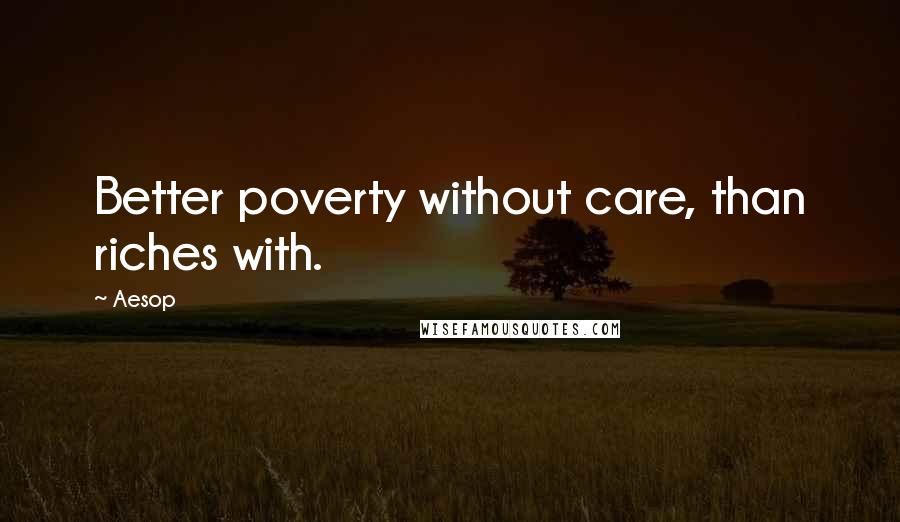 Aesop Quotes: Better poverty without care, than riches with.