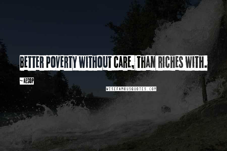 Aesop Quotes: Better poverty without care, than riches with.