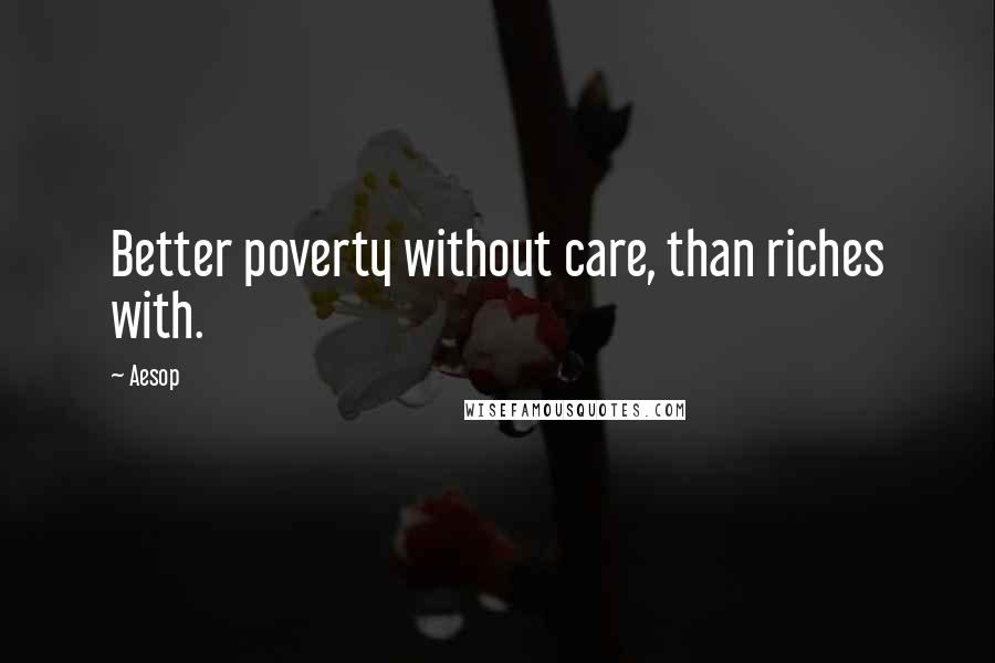 Aesop Quotes: Better poverty without care, than riches with.