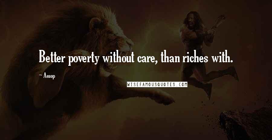 Aesop Quotes: Better poverty without care, than riches with.