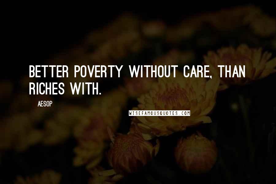 Aesop Quotes: Better poverty without care, than riches with.