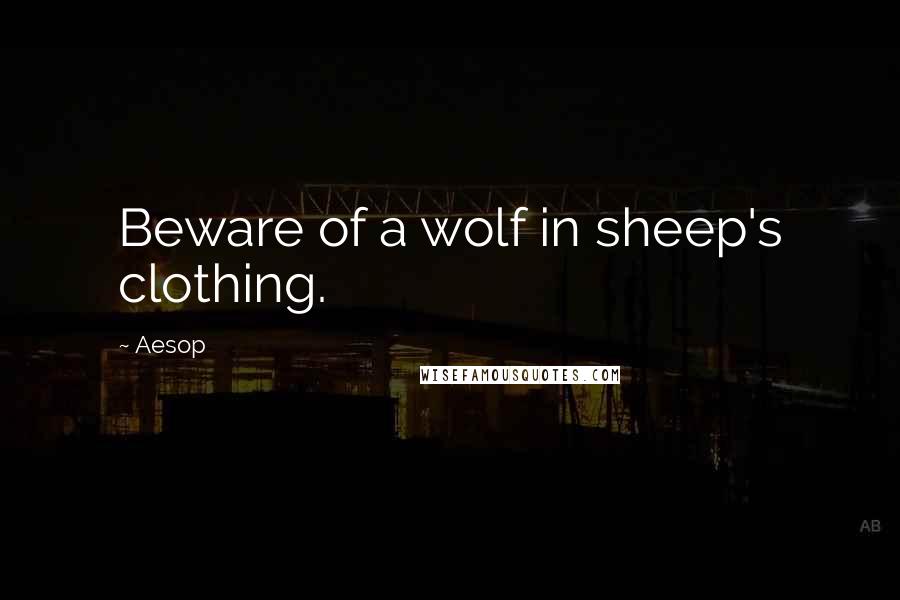 Aesop Quotes: Beware of a wolf in sheep's clothing.