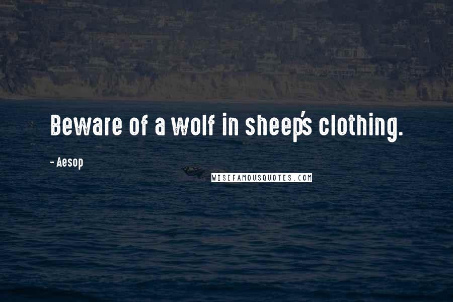 Aesop Quotes: Beware of a wolf in sheep's clothing.