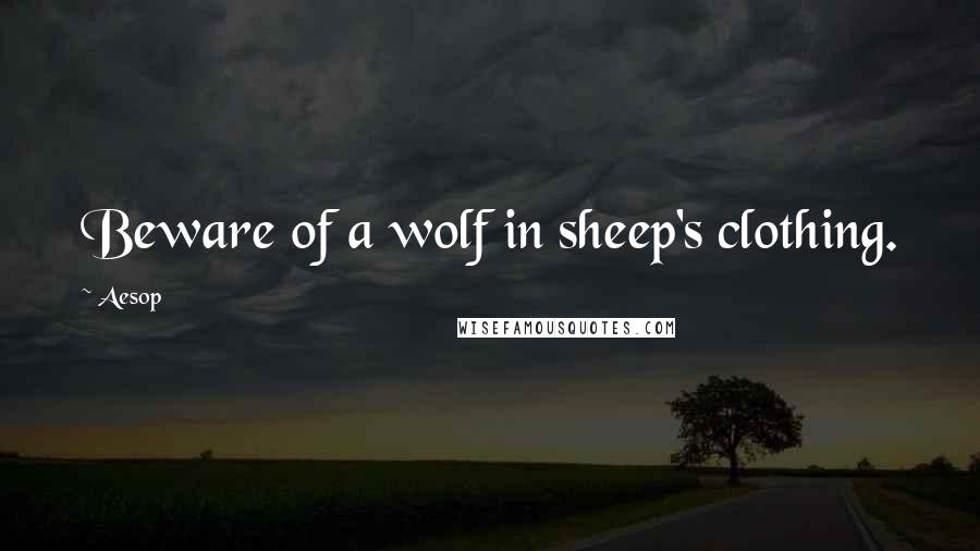 Aesop Quotes: Beware of a wolf in sheep's clothing.