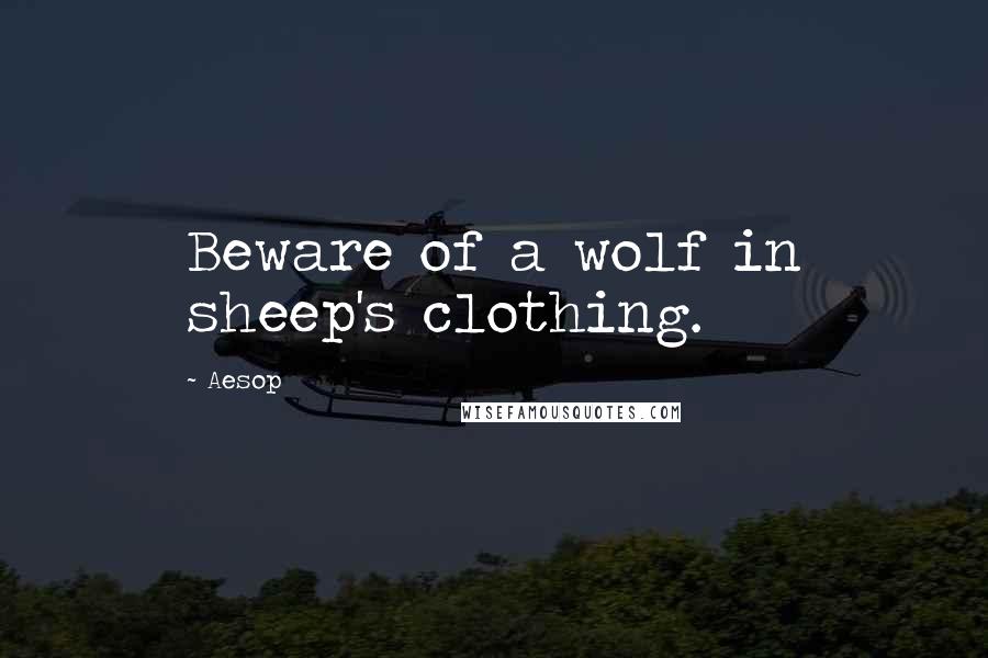 Aesop Quotes: Beware of a wolf in sheep's clothing.