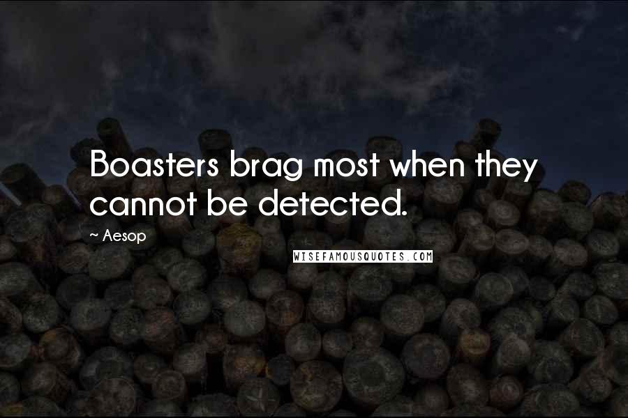 Aesop Quotes: Boasters brag most when they cannot be detected.