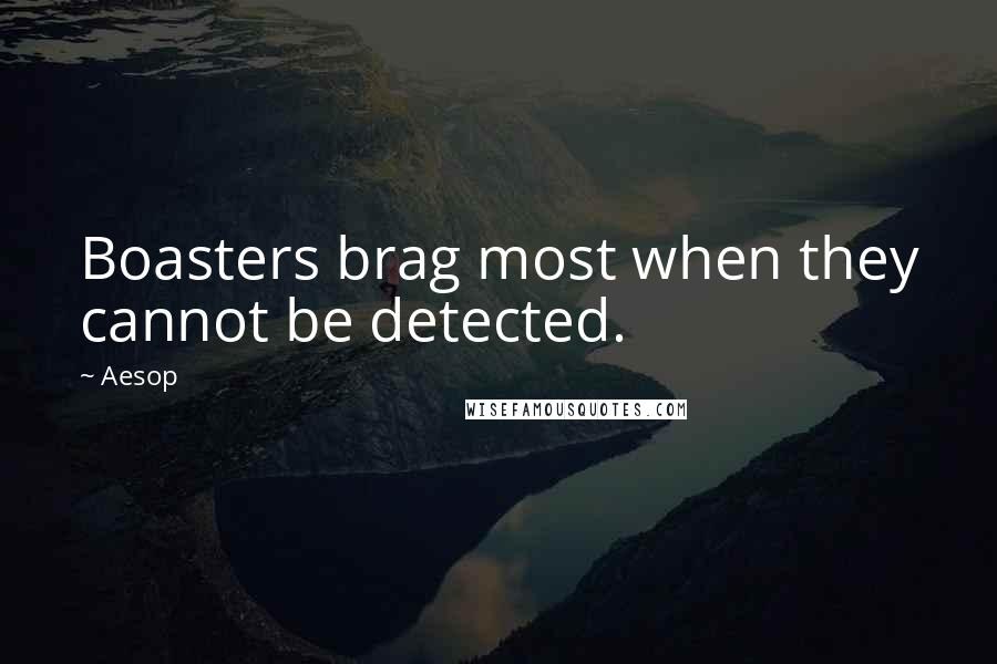 Aesop Quotes: Boasters brag most when they cannot be detected.