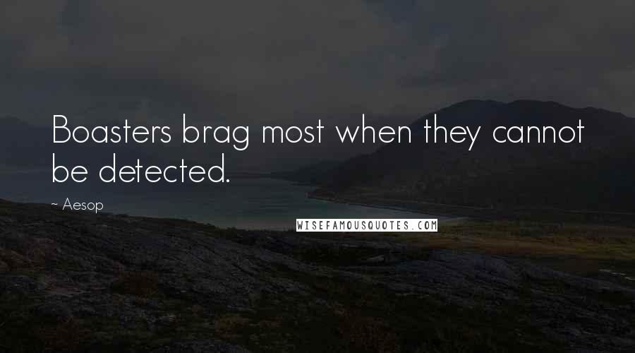 Aesop Quotes: Boasters brag most when they cannot be detected.