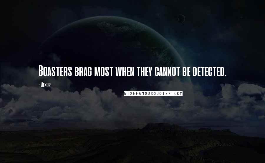 Aesop Quotes: Boasters brag most when they cannot be detected.