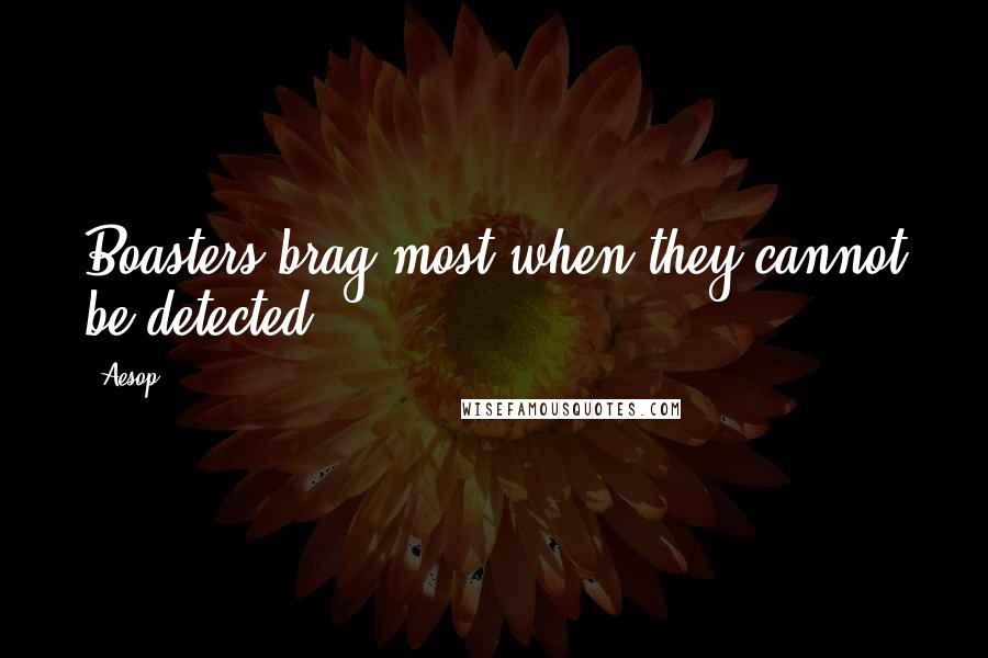 Aesop Quotes: Boasters brag most when they cannot be detected.