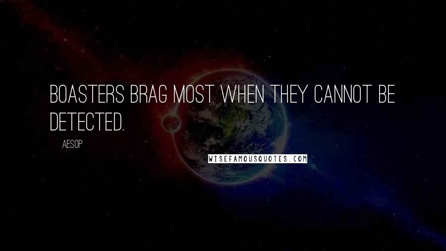 Aesop Quotes: Boasters brag most when they cannot be detected.